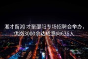 湘才留湘 才聚邵阳专场招聘会举办，供岗3000余达成意向636人