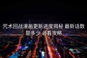 咒术回战漫画更新进度揭秘 最新话数是多少 必看攻略