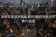 高效答邀话术揭秘 如何用5招轻松应对邀约挑战