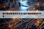 医疗器械销售话术大全&amp;医疗器械销售技巧分享