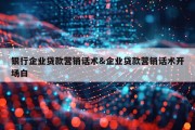 银行企业贷款营销话术&amp;企业贷款营销话术开场白