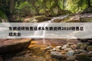 东鹏瓷砖销售话术&amp;东鹏瓷砖2020销售总结大会
