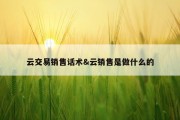云交易销售话术&amp;云销售是做什么的