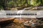 销售话术万能技巧&amp;销售话术怎么讲