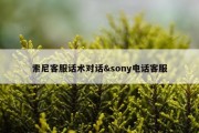 索尼客服话术对话&amp;sony电话客服