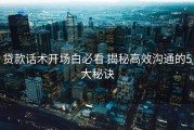 贷款话术开场白必看 揭秘高效沟通的5大秘诀