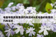 电器导购员销售技巧和话术&amp;卖电器的销售技巧和话术