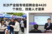 长沙产业链专场招聘会4420个岗位，技能人才速来