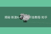  揭秘 新激K 有挂吗开挂教程-知乎