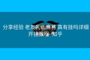  分享经验 老友乳山麻将 真有挂吗详细开挂教程- 知乎