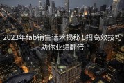 2023年fab销售话术揭秘 5招高效技巧助你业绩翻倍