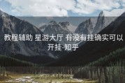  教程辅助 星游大厅 有没有挂确实可以开挂-知乎
