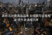 高效活动邀请函话术 如何撰写必看秘诀 提升邀请成功率