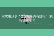 家攻略分享“星空娱乐真有挂吗”(真的有挂)知乎