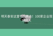 明天泰安这里有招聘会！100家企业现场招人