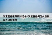 淘宝直播视频录制话术&amp;淘宝直播间怎么录制宝贝讲解视频