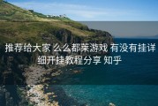 推荐给大家 么么都莱游戏 有没有挂详细开挂教程分享 知乎