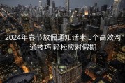 2024年春节放假通知话术 5个高效沟通技巧 轻松应对假期