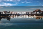 2023年高效网站销售技巧和话术 揭秘10招话术 成交率翻倍必看