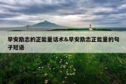 早安励志的正能量话术&amp;早安励志正能量的句子短语
