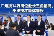 广州携14万岗位赴长三角招聘，千里揽才等你来投