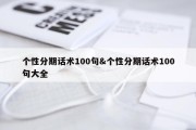 个性分期话术100句&amp;个性分期话术100句大全