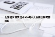 女生初次聊天话术900句&amp;女生初次聊天开场白