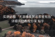 实测必看“天游捕鱼到底那里有挂”详细开挂教程分享 知乎