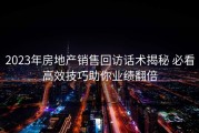 2023年房地产销售回访话术揭秘 必看高效技巧助你业绩翻倍