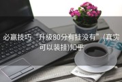 必赢技巧“升级80分有挂没有”(真实可以装挂)知乎