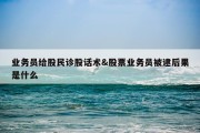 业务员给股民诊股话术&amp;股票业务员被逮后果是什么