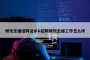娱乐主播招聘话术&amp;招聘娱乐主播工作怎么样