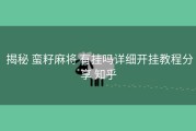  揭秘 蛮籽麻将 有挂吗详细开挂教程分享 知乎