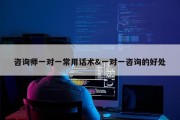 咨询师一对一常用话术&amp;一对一咨询的好处
