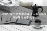  导师分享 么么都莱游戏 有没有挂详细开挂教程分享 知乎