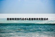 直播带货技巧话术&amp;直播带货完整话术
