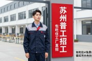 苏州普工招工避坑指南：高薪套路别上当，找包吃住工厂直招才靠谱