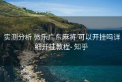  实测分析 微乐广东麻将 可以开挂吗详细开挂教程- 知乎