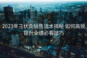 2023年三伏灸销售话术揭秘 如何高效提升业绩必看技巧