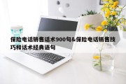 保险电话销售话术900句&amp;保险电话销售技巧和话术经典语句