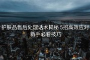 护肤品售后处理话术揭秘 5招高效应对 新手必看技巧