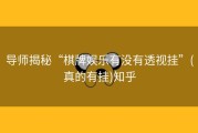 导师揭秘“棋牌娱乐有没有透视挂”(真的有挂)知乎
