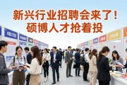 新兴行业招聘会来了！硕博人才抢着投