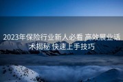 2023年保险行业新人必看 高效展业话术揭秘 快速上手技巧
