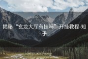 揭秘“玄龙大厅有挂吗”开挂教程-知乎