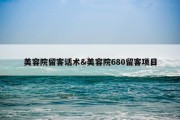 美容院留客话术&amp;美容院680留客项目