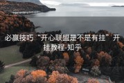 必赢技巧“开心联盟是不是有挂”开挂教程-知乎
