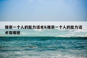 推崇一个人的能力话术&amp;推崇一个人的能力话术有哪些
