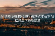 销讲师必看 揭秘10个高效破冰话术 轻松开启沟通新篇章