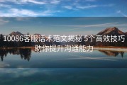 10086客服话术范文揭秘 5个高效技巧助你提升沟通能力